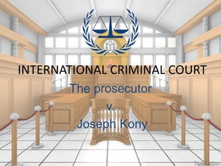 INTERNATIONAL CRIMINAL COURT
The prosecutor
v.
Joseph Kony
 