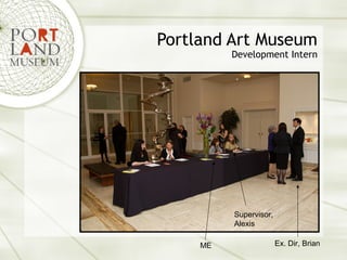 Portland Art Museum
Development Intern
Ex. Dir, BrianME
Supervisor,
Alexis
 
