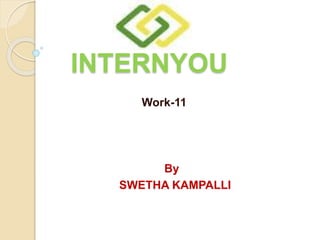 INTERNYOU
Work-11
By
SWETHA KAMPALLI
 