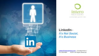 Colleen McKenna | Intero Advisory!
October 2013 | ©2013 Intero Advisory | All Rights Reserved
!
!
!
!
!
LinkedIn⎯!
It’s Not Social, !
It’s Business!
!
!
!
!
!
!
!
!
 