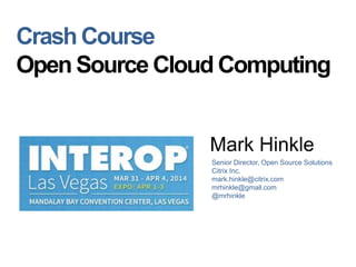 Mark Hinkle
Senior Director, Open Source Solutions
Citrix Inc.
mark.hinkle@citrix.com
mrhinkle@gmail.com
@mrhinkle
Crash Course
Open Source Cloud Computing
 