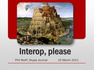 Interop, please Phil Wolff, Skype Journal	10 March 2011 