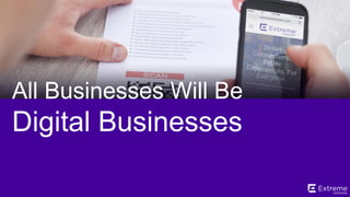 ©2014 Extreme Networks, Inc. All rights reserved.
All Businesses Will Be
Digital Businesses
 