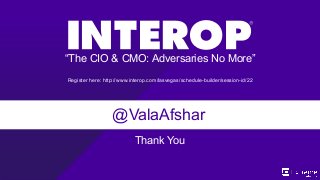 ©2014 Extreme Networks, Inc. All rights reserved.
Thank You
@ValaAfshar
“The CIO & CMO: Adversaries No More”
Register here: http://www.interop.com/lasvegas/schedule-builder/session-id/22
 
