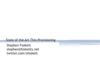 State of the Art Thin Provisioning Stephen Foskett stephen@fosketts.net twitter.com/sfoskett 