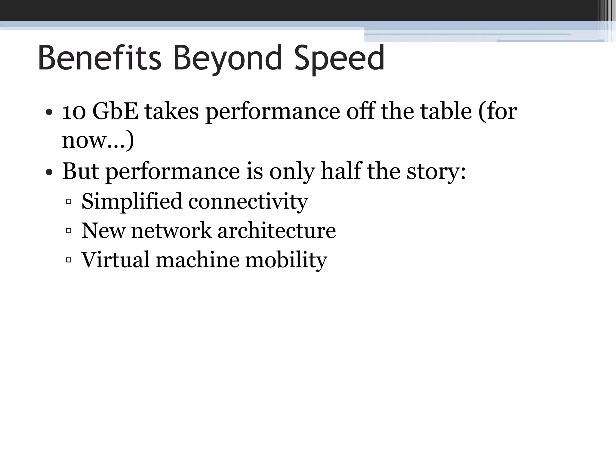 Benefits Beyond Speed10 GbE takes performance off the table (for now…)But performance is only half the story:Simplified connectivityNew network architectureVirtual machine mobility