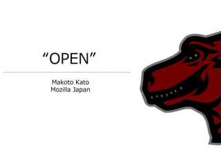 “OPEN”
Makoto Kato
Mozilla Japan
 