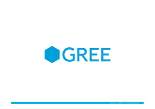 Copyright ? GREE, Inc. All Rights Reserved.
 