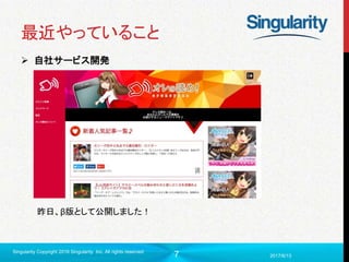 7
最近やっていること
 自社サービス開発
2017/6/13
Singularity Copyright 2016 Singularity Inc. All rights reserved
昨日、β版として公開しました！
 
