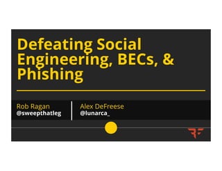Defeating Social
Engineering, BECs, &
Phishing
Rob Ragan
@sweepthatleg | Alex DeFreese
@lunarca_
 