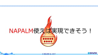 © BIGLOBE Inc. 201710
NAPALM使えば実現できそう！
 