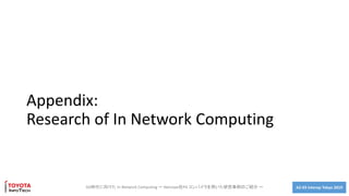 A2-03 Interop Tokyo 2019
Appendix:
Research of In Network Computing
5G時代に向けた In Network Computing ～ Netcope社P4 コンパイラを用いた研究事例のご紹介 ～
 