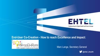 End-User Co-Creation - How to reach Excellence and Impact:
Marc Lange, Secretary General
 