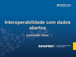 Interoperabilidade com dados
           abertos
         Leonardo Cezar
 