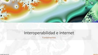 © Waher Data AB, 2021.
Interoperabilidad e Internet
Fundamentos
 
