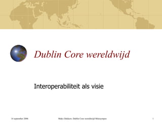 Dublin Core wereldwijd Interoperabiliteit als visie 