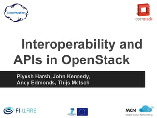 Interoperability and
APIs in OpenStack
Piyush Harsh, John Kennedy,
Andy Edmonds, Thijs Metsch
 