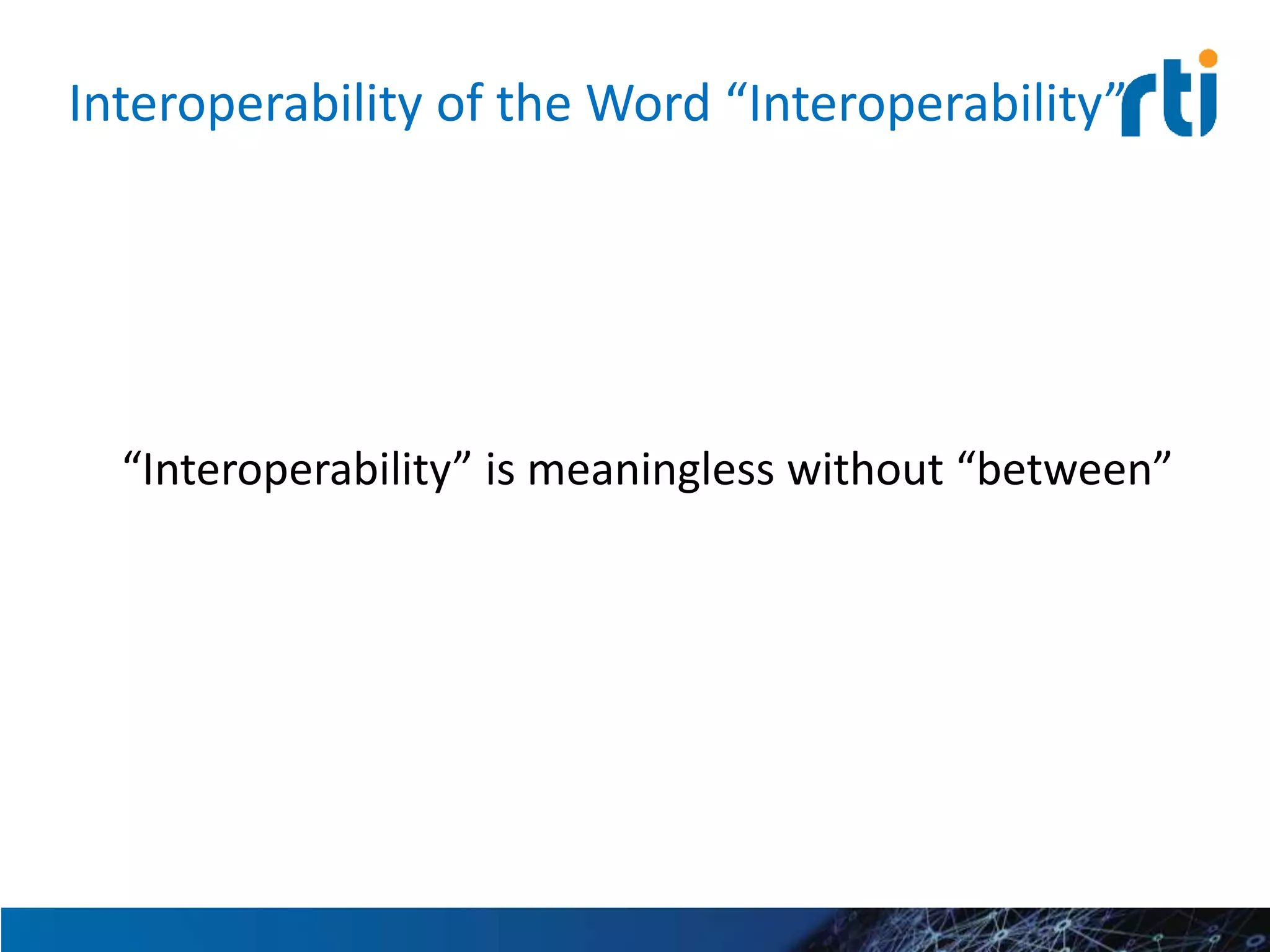 Interoperability of the Word “Interoperability”
“Interoperability” is meaningless without “between”
 