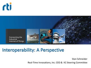 Your systems. Working as one.
Interoperability: A Perspective
Stan Schneider
Real-Time Innovations, Inc. CEO & IIC Steering Committee
 