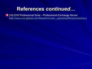 References  continued… [14] ICW Professional Suite – Professional Exchange Server http://www.icw-global.com/fileadmin/user_upload/pdf/brochures/icw-professional-suite/stuffer/icw-pxs-en.pdf 