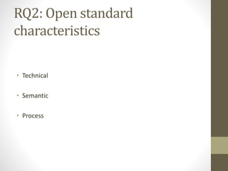 RQ2: Open standard
characteristics
• Technical
• Semantic
• Process
 