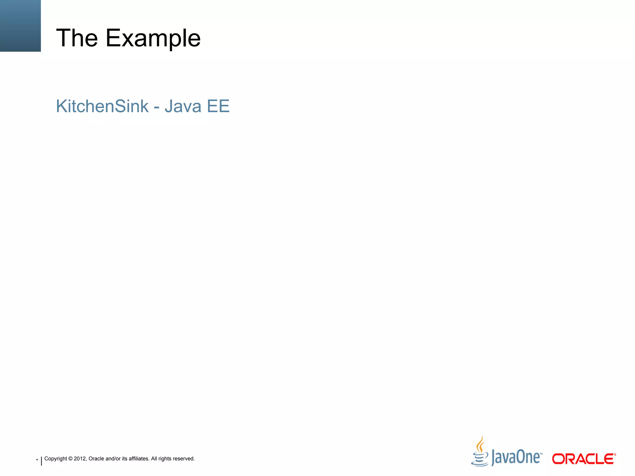 * Copyright © 2012, Oracle and/or its affiliates. All rights reserved.
The Example
KitchenSink - Java EE
 