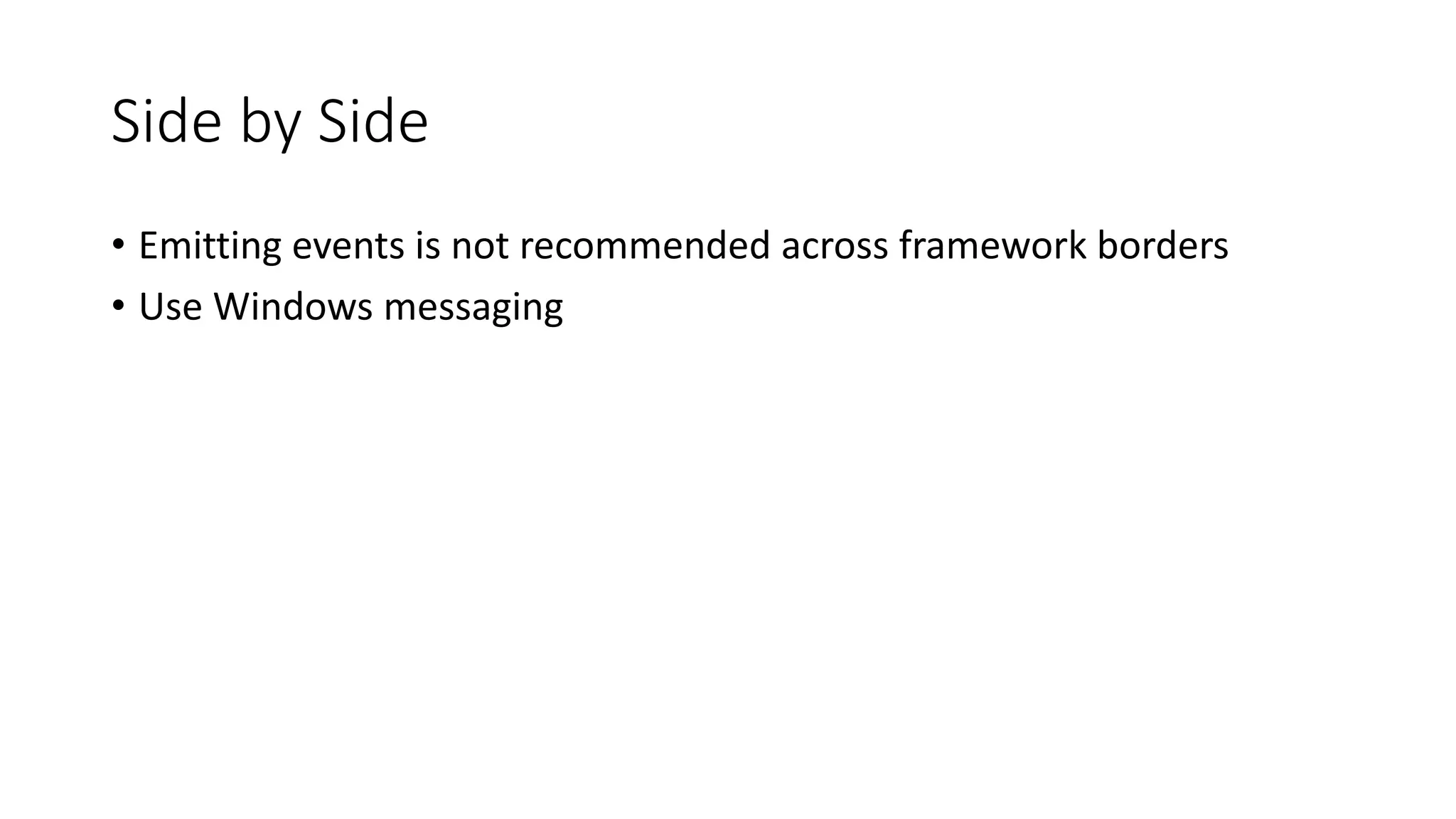 Side by Side
• Emitting events is not recommended across framework borders
• Use Windows messaging
 