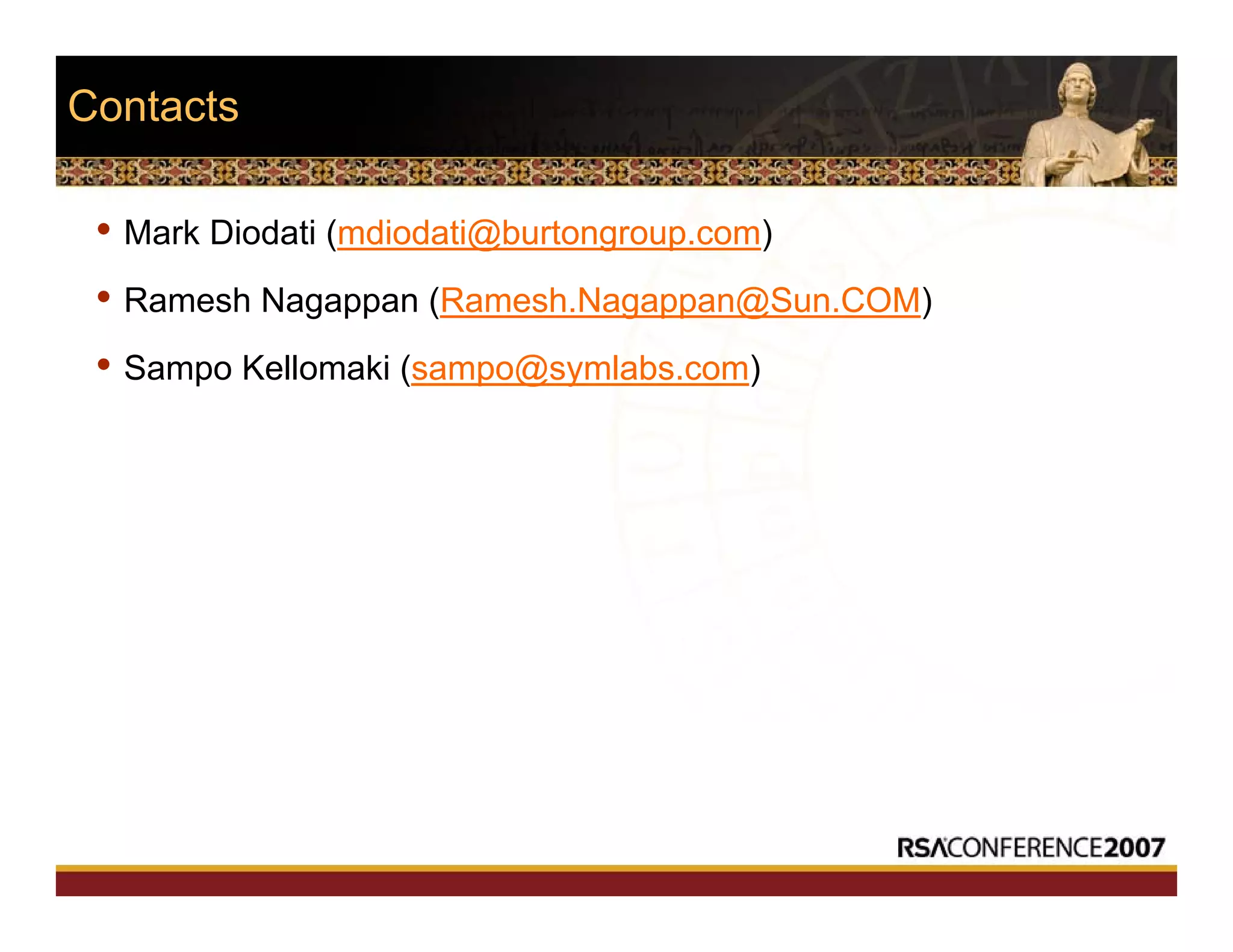 Contacts
• Mark Diodati (mdiodati@burtongroup.com)
• Ramesh Nagappan (Ramesh.Nagappan@Sun.COM)
• Sampo Kellomaki (sampo@symlabs.com)
 