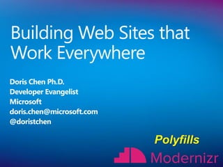 Doris Chen Ph.D.
Developer Evangelist
Microsoft
doris.chen@microsoft.com
@doristchen
Building Web Sites that
Work Everywhere
 
