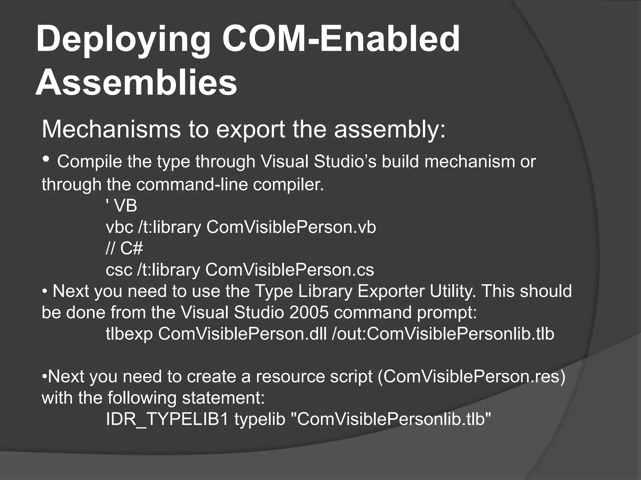 Deploying COM-EnabledAssembliesTo ensure that things work as planned:All classes must use a default constructor with no parameters.