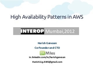 High Availability Patterns in AWS

                      Mumbai,2012

               Harish Ganesan
            Co-Founder and CTO


        in.linkedin.com/in/harishganesan
          Harish11g.AWS@gmail.com
 
