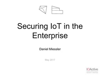 Securing IoT in the
Enterprise
Daniel Miessler
May 2017
 