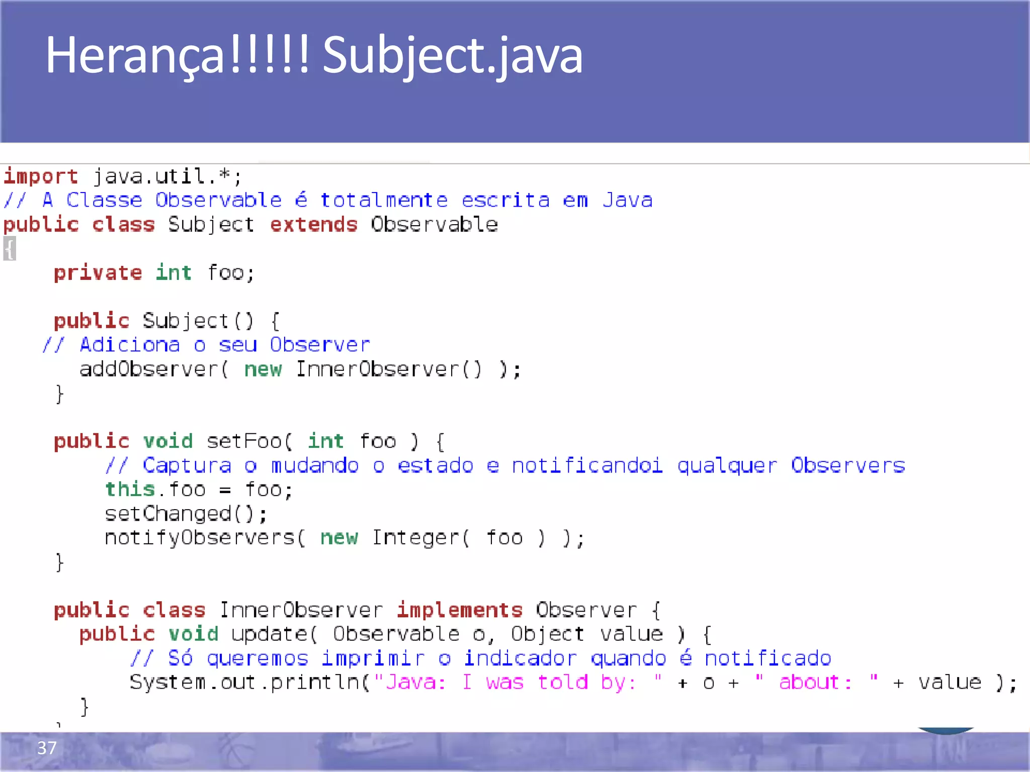 37
Herança!!!!! Subject.java
 