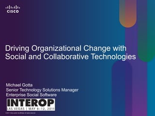 Driving Organizational Change with Social and Collaborative Technologies Michael GottaSenior Technology Solutions ManagerEnterprise Social Software 