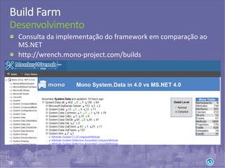 18
Build Farm
Desenvolvimento
Consulta da implementação do framework em comparação ao
MS.NET
http://wrench.mono-project.com/builds
 