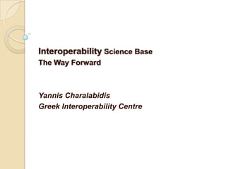 Interoperability Science Base The Way Forward   Yannis Charalabidis Greek Interoperability Centre 