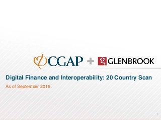 1
Digital Finance and Interoperability: 20 Country Scan
As of September 2016
 