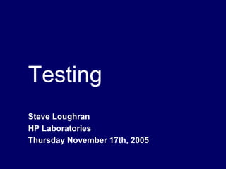 Testing
Steve Loughran
HP Laboratories
Thursday November 17th, 2005
 