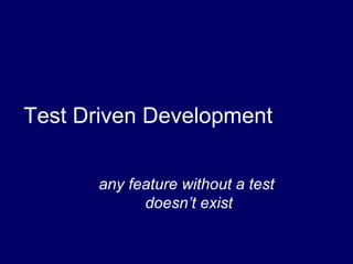 Test Driven Development
any feature without a test
doesn’t exist
 