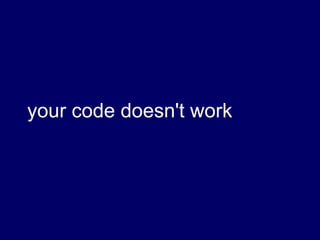 your code doesn't work
 