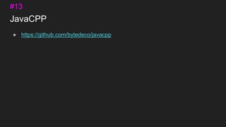 JavaCPP
● https://github.com/bytedeco/javacpp
#13
 