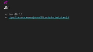 JNI
● from JDK 1.1
● https://docs.oracle.com/javase/8/docs/technotes/guides/jni/
#7
 