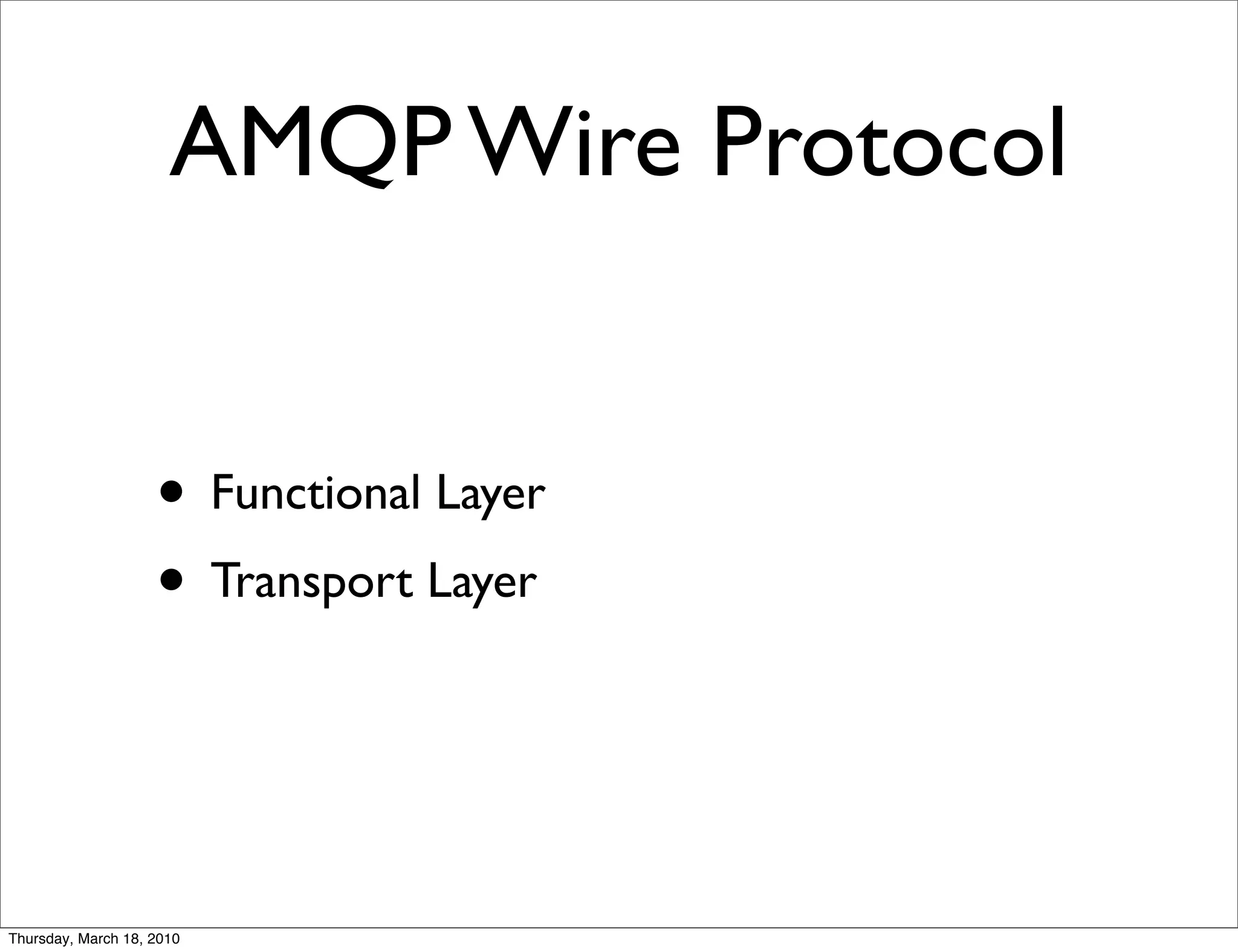 AMQP Wire Protocol


                    • Functional Layer
                    • Transport Layer


Thursday, March 18, 2010
 