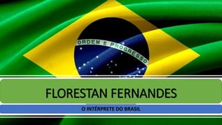 FLORESTAN FERNANDES
O INTÉRPRETE DO BRASIL
 