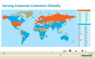 9
Austria
Belgium
Bulgaria
Czech
Republic
Denmark
Finland
France
Germany
Gibraltar
Greece
Hungary
Italy
Luxembourg
Malta
Netherlands
Norway
Poland
Romania
Russia
Slovakia
Spain
Sweden
Switzerland
Tunisia
Turkey
UAE
UK
USA
Serving Corporate Customers Globally
 