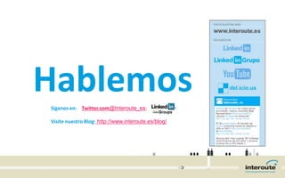 HablemosSíganos en: Twitter.com@Interoute_es;
Visite nuestro Blog: http://www.interoute.es/blog/
 