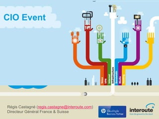 CIO Event
Régis Castagné (regis.castagne@interoute.com)
Directeur Général France & Suisse
 