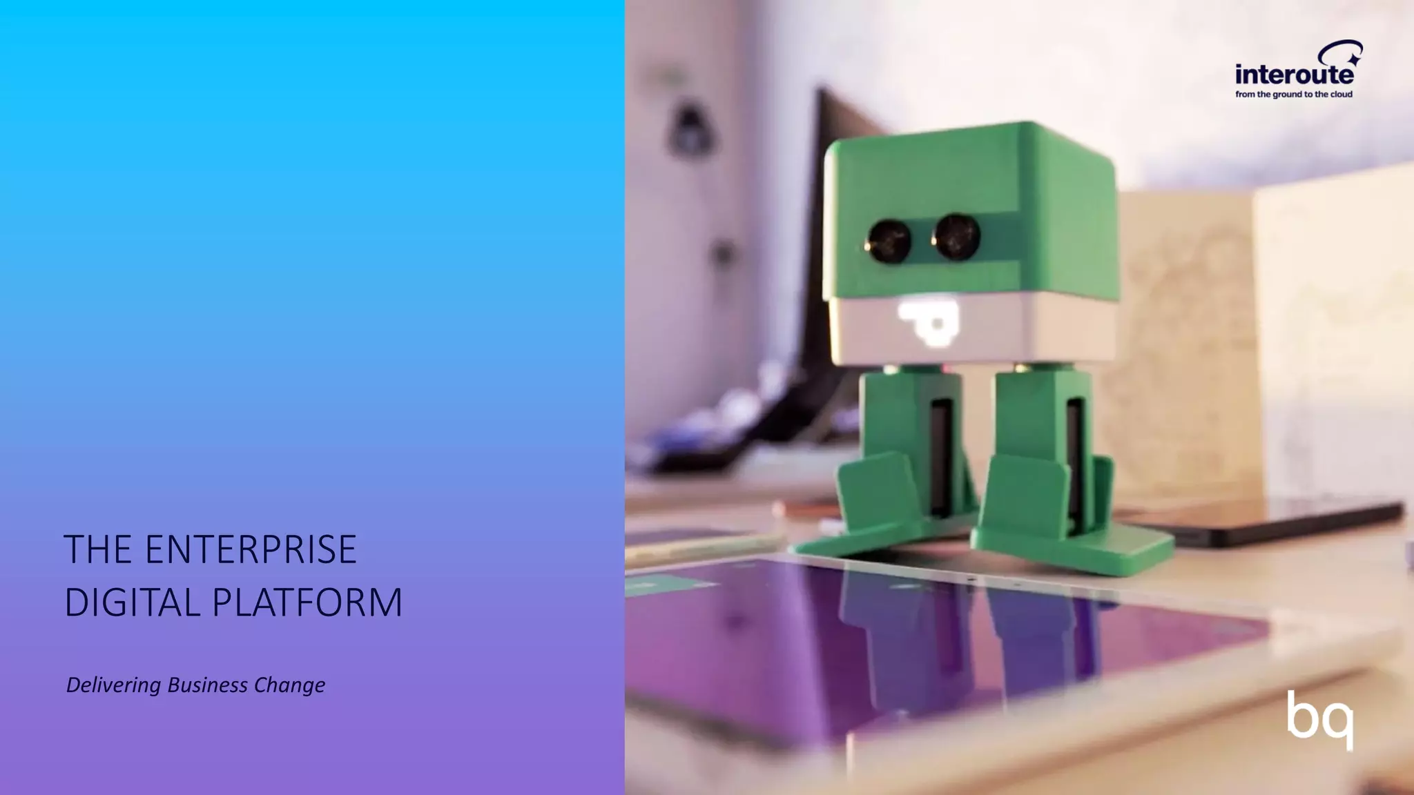 THE ENTERPRISE
DIGITAL PLATFORM
Delivering Business Change
 