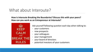 What about Interoute?
How is Interoute Breaking the Boundaries? Discuss this with your peers?
How can you work as an Entre...