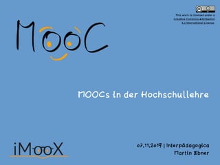 MOOCs in der Hochschullehre
07.11.2019 | Interpädagogica
Martin Ebner
This work is licensed under a
Creative Commons Attribution
4.0 International License.
 